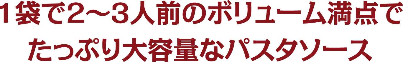 1袋で2～3人前のボリューム満点でたっぷり大容量なパスタソース
